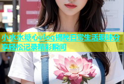 小水水糖心vlog揭秘日常生活趣味分享轻松记录精彩瞬间