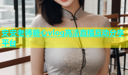 安安老师糖心vlog高清直播互动分享平台